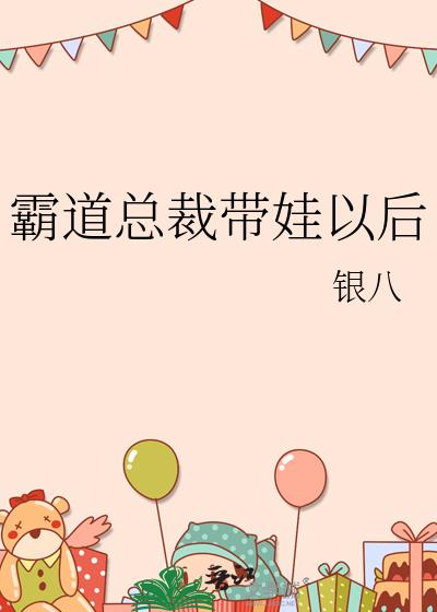 霸道总裁带娃以后