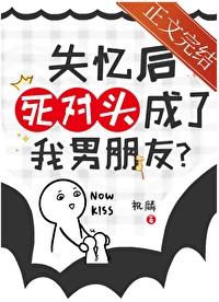 失忆后死对头成了我男朋友?